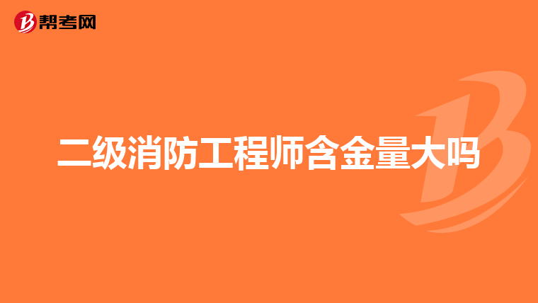 二级消防工程师含金量大吗