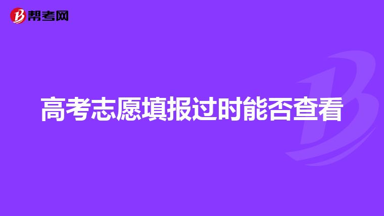 高考志愿填报过时能否查看