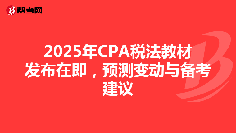 2025年CPA税法教材发布在即，预测变动与备考建议