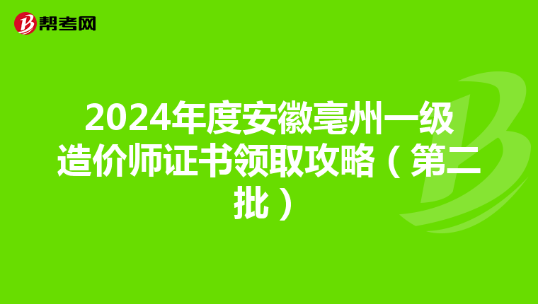 2024年度安徽亳州一级造价师证书领取攻略（第二批）