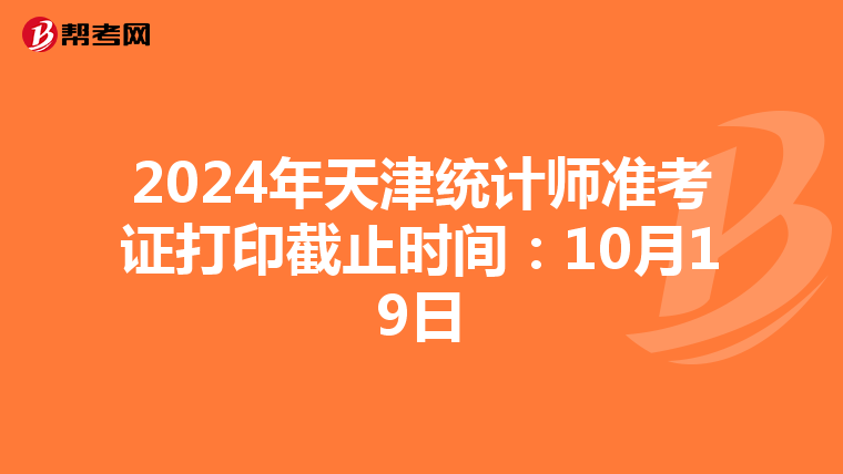 2024年天津统计师准考证打印截止时间：10月19日