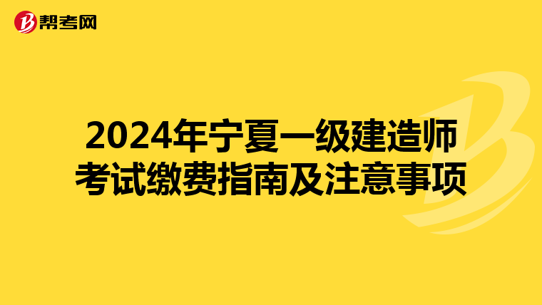 2024年宁夏一级建造师考试缴费指南及注意事项