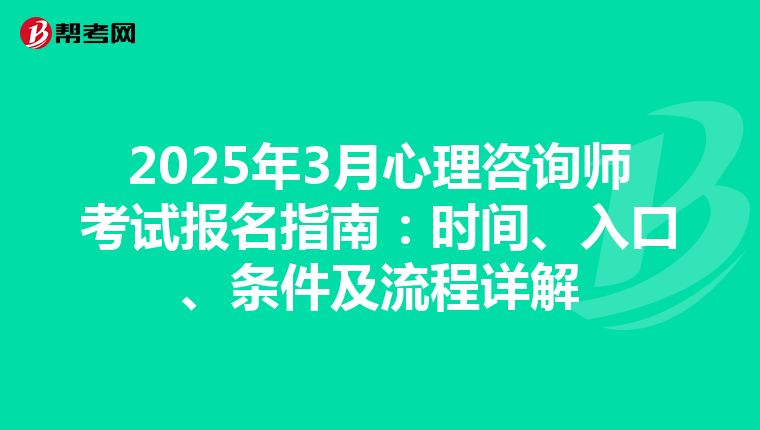 2025年3月心理咨询师考试报名指南：时间、入口、条件及流程详解