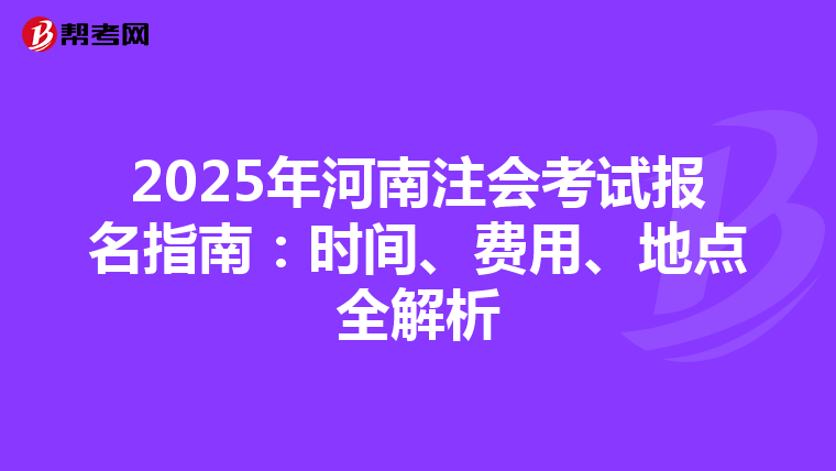 2025年河南注會考試報名指南：時間、費用、地點全解析