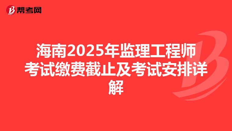 海南2025年监理工程师考试缴费截止及考试安排详解