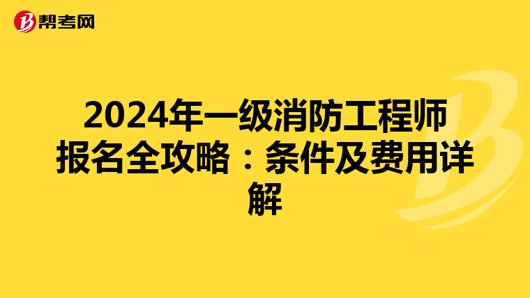 2024年一级消防工程师报名全攻略：条件及费用详解