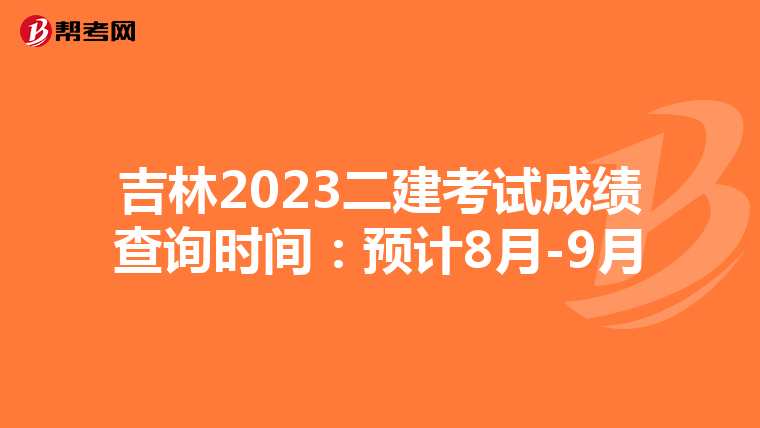 吉林2023二建考试成绩查询时间：预计8月-9月
