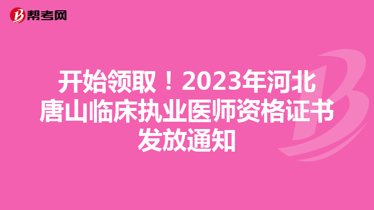 开始领取！2023年河北唐山临床执业医师资格证书发放通知