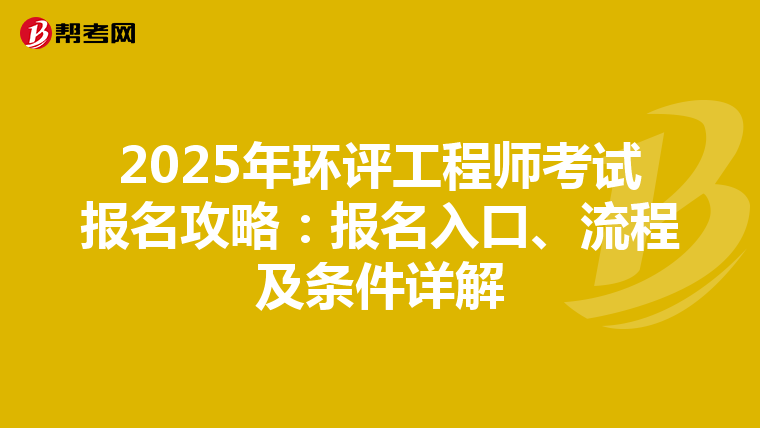 2025年环评工程师考试报名攻略：报名入口、流程及条件详解
