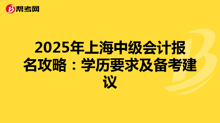 2025年上海中级会计报名攻略：学历要求及备考建议