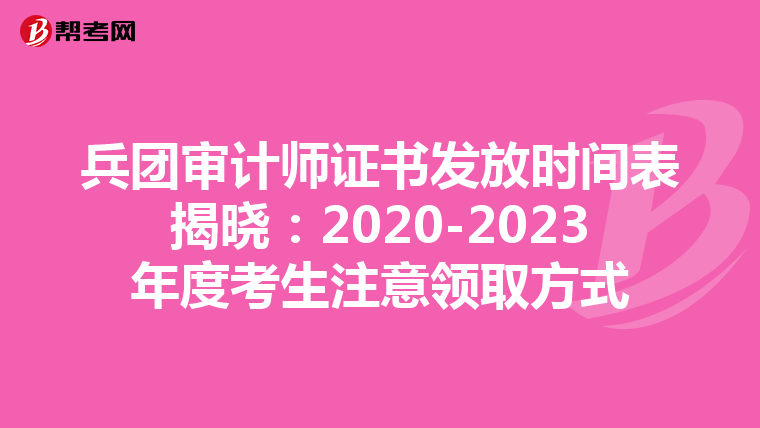 兵团审计师证书发放时间表揭晓：2020-2023年度考生注意领取方式