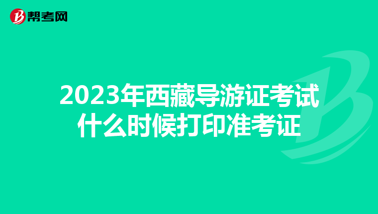 2023年西藏導游證考試什么時候打印準考證