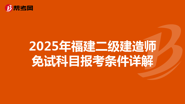 2025年福建二级建造师免试科目报考条件详解