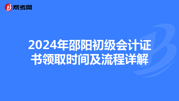 2024年邵阳初级会计证书领取时间及流程详解