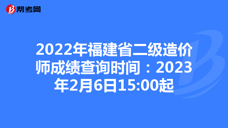 2022年福建省二級(jí)造價(jià)師成績(jī)查詢時(shí)間:2023年2月6日15:00起