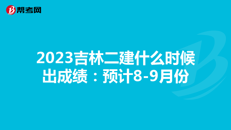 2023吉林二建什么时候出成绩：预计8-9月份