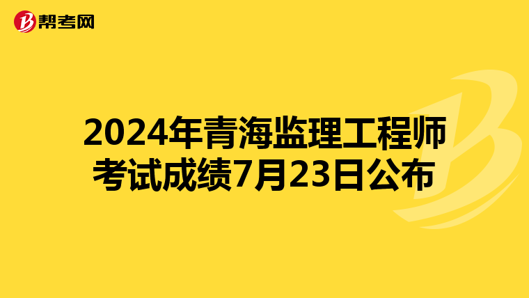 2024年青海监理工程师考试成绩7月23日公布