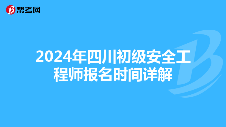 2024年四川初级安全工程师报名时间详解