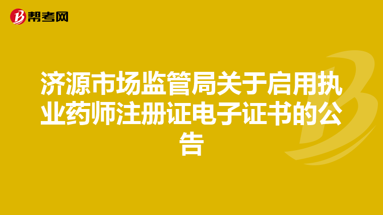 濟源市場監(jiān)管局關(guān)于啟用執(zhí)業(yè)藥師注冊證電子證書的公告