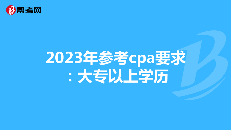 2023年参考cpa要求：大专以上学历
