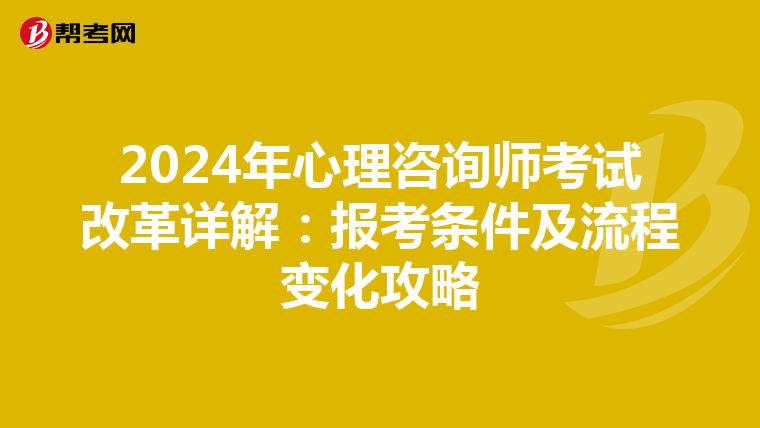 2024年心理咨询师考试改革详解：报考条件及流程变化攻略