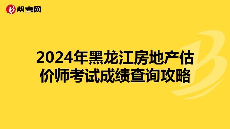 2024年黑龍江房地產估價師考試成績查詢攻略