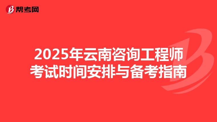 2025年云南咨询工程师考试时间安排与备考指南