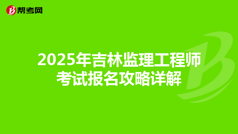 2025年吉林监理工程师考试报名攻略详解