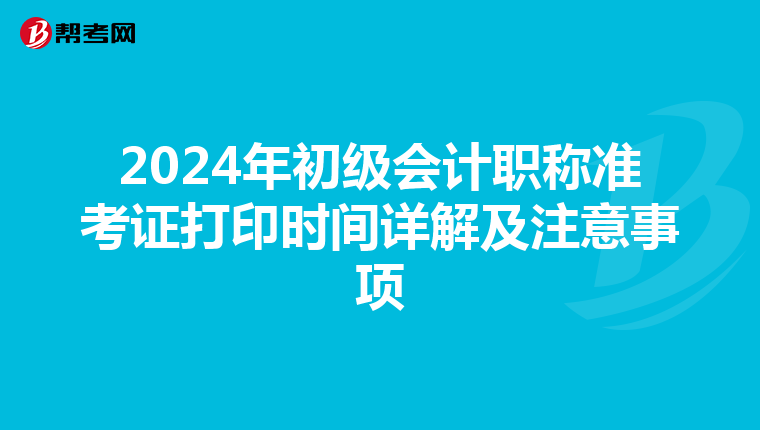 2024年初级会计职称准考证打印时间详解及注意事项