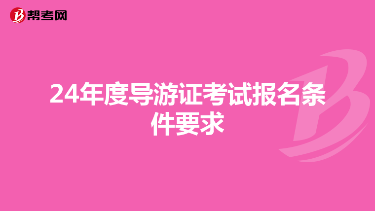 24年度导游证考试报名条件要求