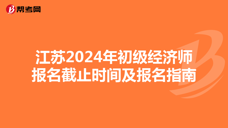 江苏2024年初级经济师报名截止时间及报名指南
