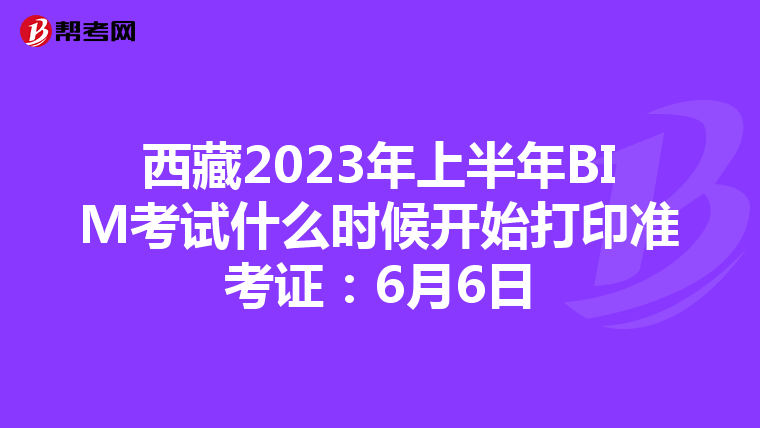 西藏2023年上半年BIM考试什么时候开始打印准考证：6月6日