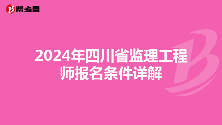 2024年四川省监理工程师报名条件详解