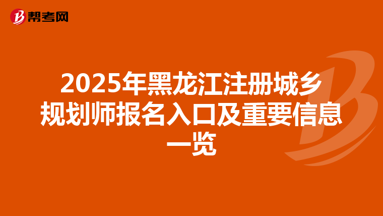 2025年黑龙江注册城乡规划师报名入口及重要信息一览