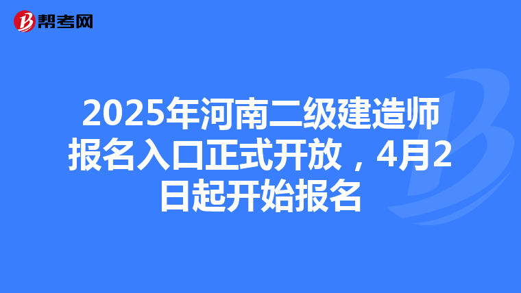 2025年河南二级建造师报名入口正式开放，4月2日起开始报名