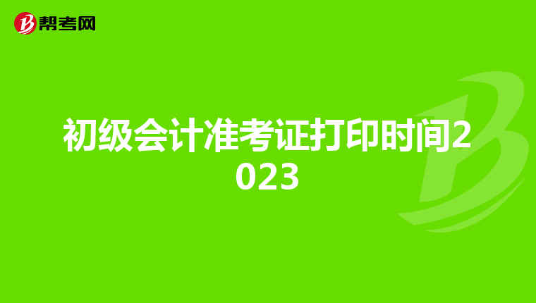 初级会计准考证打印时间2023