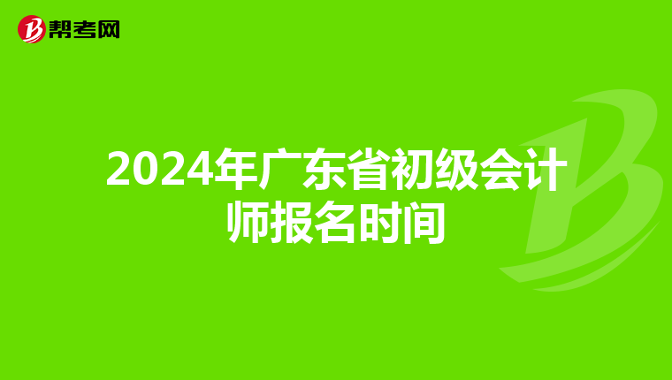 2024年廣東省初級(jí)會(huì)計(jì)師報(bào)名時(shí)間