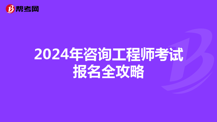 2024年咨询工程师考试报名全攻略