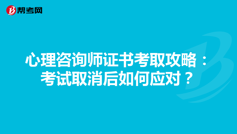 心理咨询师证书考取攻略：考试取消后如何应对？