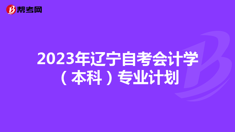 2023年辽宁自考会计学（本科）专业计划