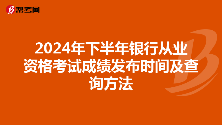 2024年下半年银行从业资格考试成绩发布时间及查询方法