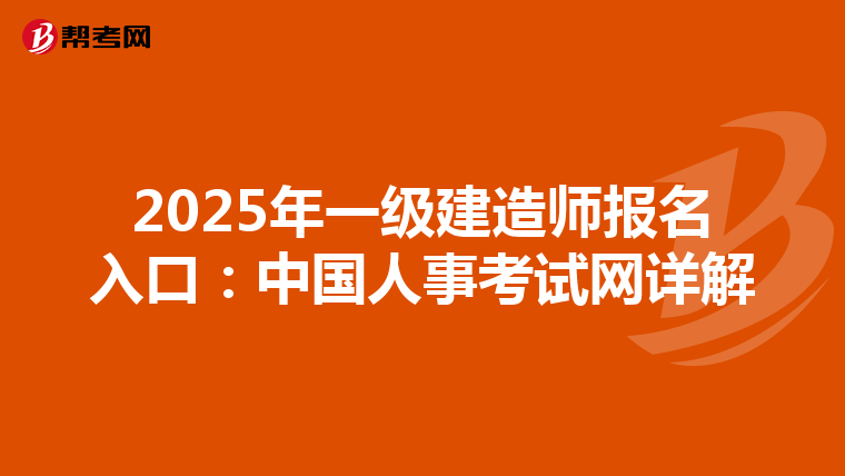 2025年一级建造师报名入口：中国人事考试网详解
