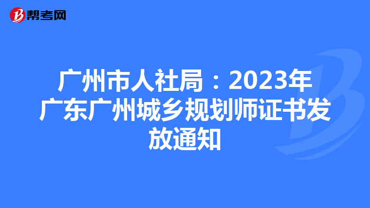 广州市人社局：2023年广东广州城乡规划师证书发放通知