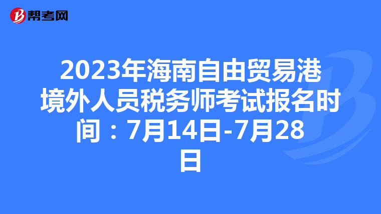 2023年海南自由贸易港境外人员税务师考试报名时间:7月14日-7月28日