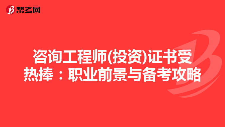 咨询工程师(投资)证书受热捧：职业前景与备考攻略