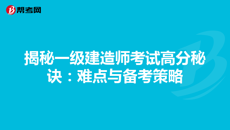 揭秘一级建造师考试高分秘诀：难点与备考策略