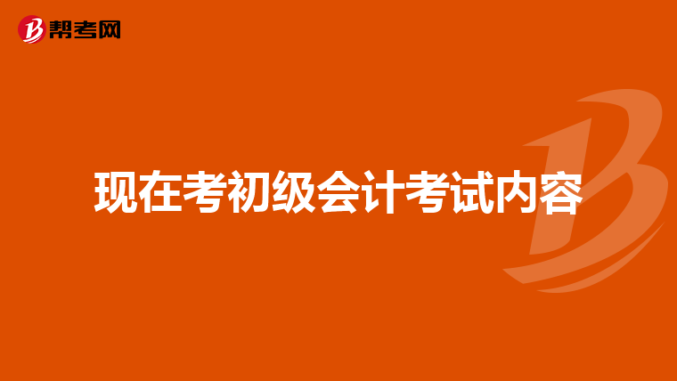 现在考初级会计考试内容