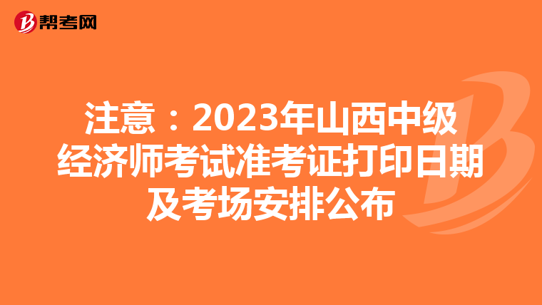 注意:2023年山西中级经济师考试准考证打印日期及考场安排公布