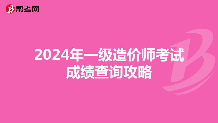 2024年一级造价师考试成绩查询攻略