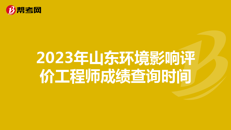 2023年山东环境影响评价工程师成绩查询时间